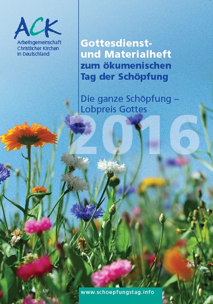 Die ganze Schöpfung - Lobpreis Gottes - 2016, Gottesdienst- und Materialheft zum Tag der Schöpfung